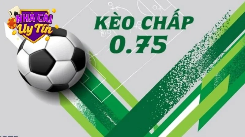 Kèo chấp 0.75