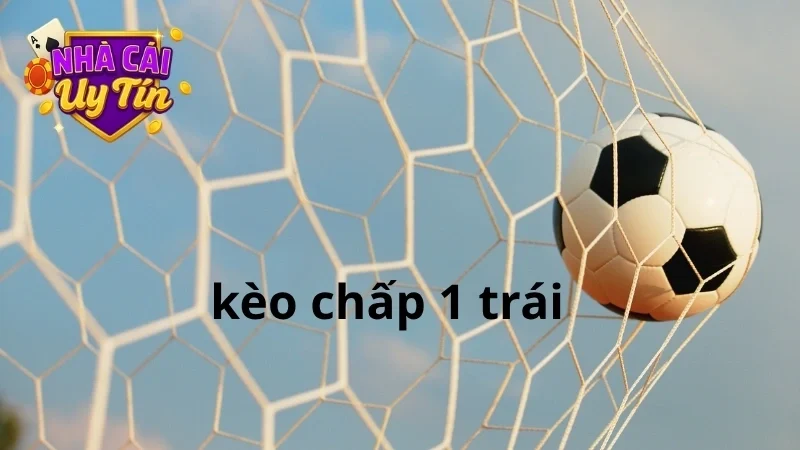 Kèo chấp 1 trái
