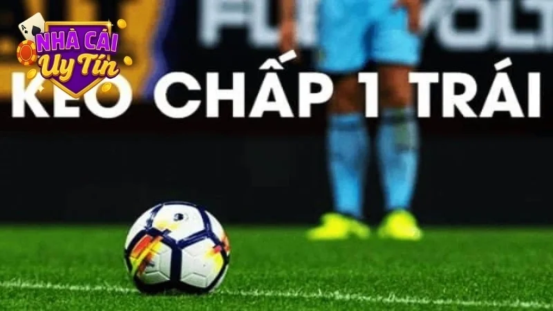Kèo chấp 1 trái